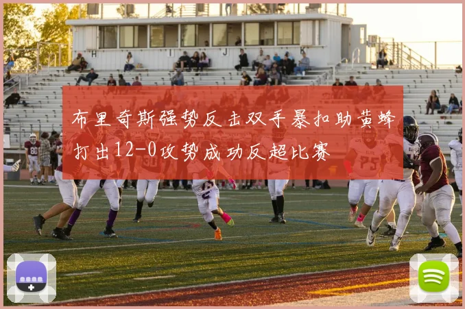 布里奇斯强势反击双手暴扣助黄蜂打出12-0攻势成功反超比赛